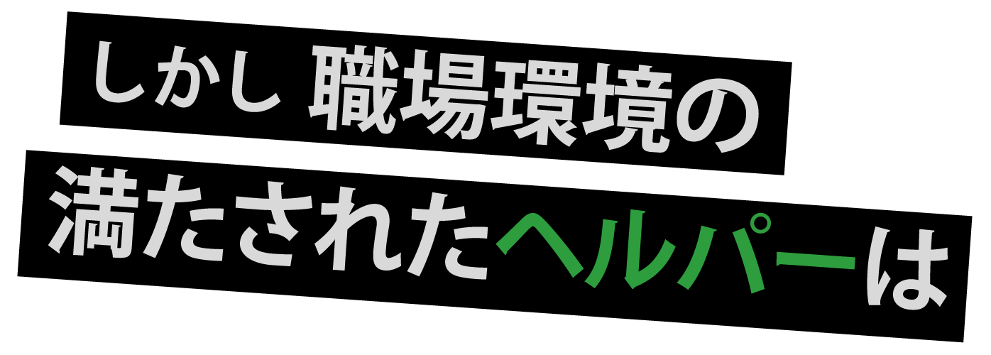 しかし職場環境の満たされたヘルパーは